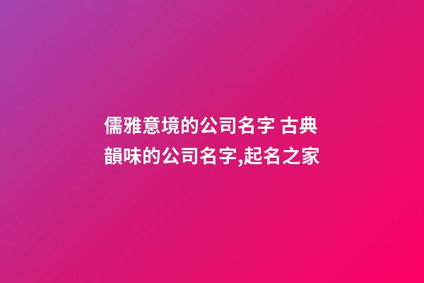 儒雅意境的公司名字 古典韻味的公司名字,起名之家